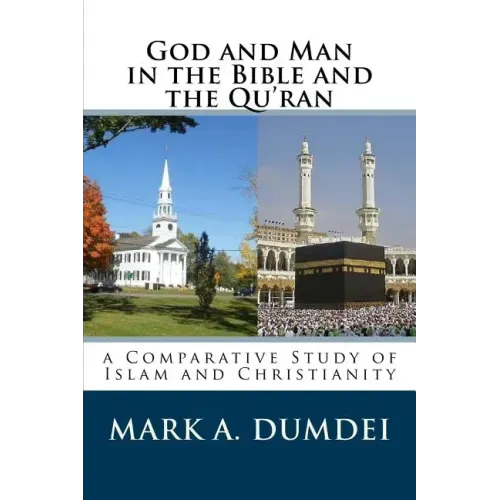 God and Man in the Bible and the Qu'ran: A Comparative Study of Islam and Christianity