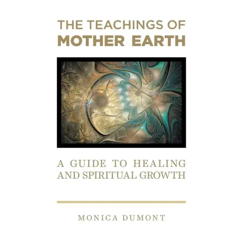 The Teachings of Mother Earth: A Guide to Healing and Spiritual Growth
