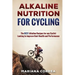 ALKALINE NUTRITION for CYCLING: The BEST Alkaline Recipes for any Cyclist Looking to Improve their Health and Performance