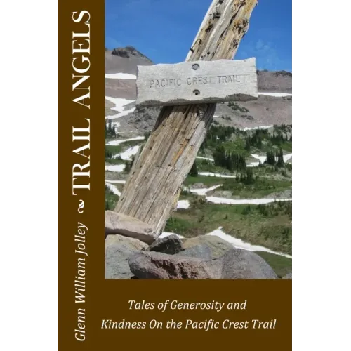 Trail Angels: Tales of Generosity and Kindness On the Pacific Crest Trail