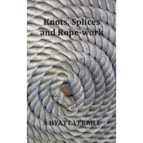 Knots, Splices and Rope-Work (Fully Illustrated)