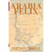 Arabia Felix: CROSSING THE EMPTY QUARTER; the original account of the first crossing of the Empty Quarter in 1930 by Bertram Thomas.
