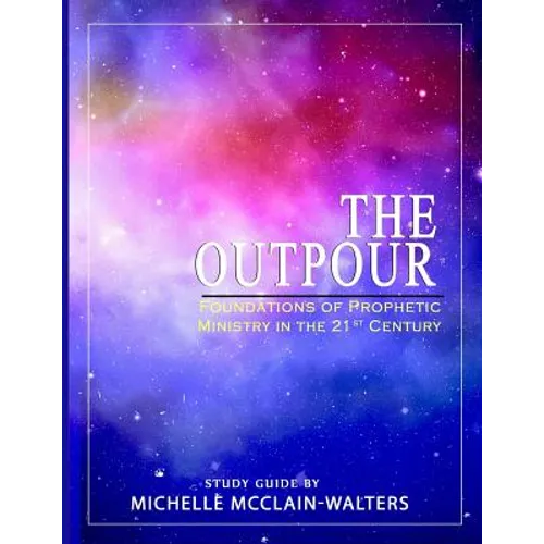 The Outpour: Foundations of Prophetic Ministry in the 21st Century