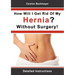 How Will I Get Rid Of My Hernia? Without Surgery!: Detailed Instructions