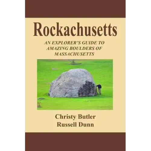 Rockachusetts: An Explorer's Guide To Amazing Boulders of Massachusetts