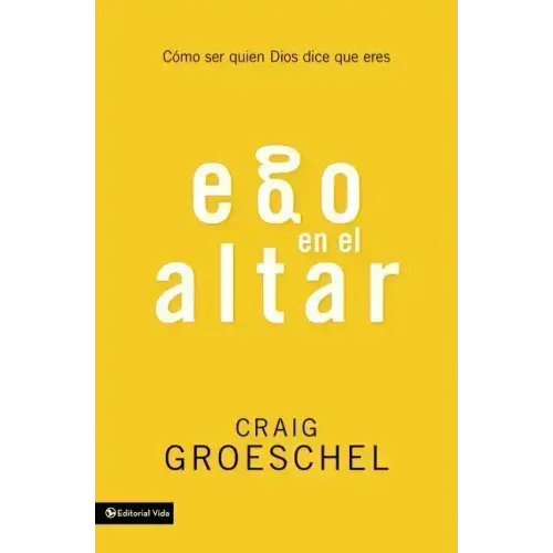 Ego En El Altar: Como Ser Quien Dios Dice Que Eres