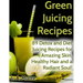 Green Juicing Recipes: Detox and Diet Juicing Recipes for Amazing Skin, Healthy Hair and a Radiant Soul!
