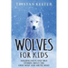 Wolves for Kids: Amazing Facts and True Stories about the Gray Wolf and Arctic Wolf