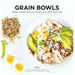 Grain Bowls: Bulgur Wheat, Quinoa, Barley, Rice, Spelt and More