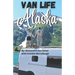 Van Life Alaska Guide: Boondocking in the 49th State