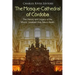 The Mosque-Cathedral of Córdoba: The History and Legacy of the Moors' Greatest Holy Site in Spain