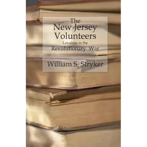The New Jersey Volunteers: Loyalists In The Revolutionary War