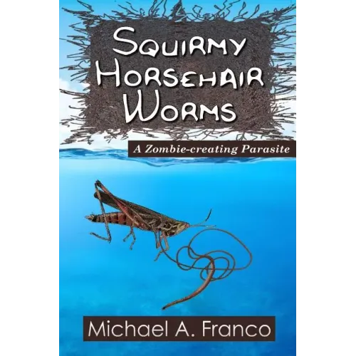 Squirmy Horsehair Worms: A Zombie-creating Parasite