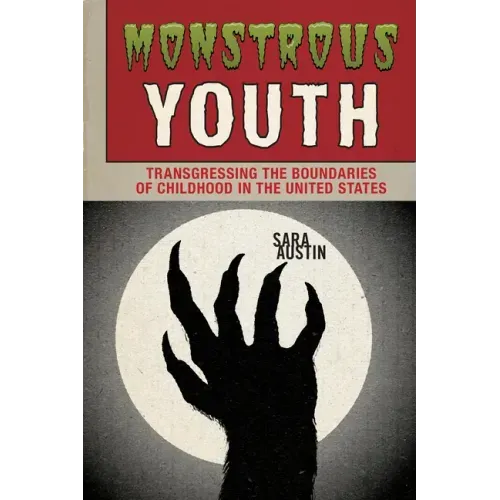 Monstrous Youth: Transgressing the Boundaries of Childhood in the United States