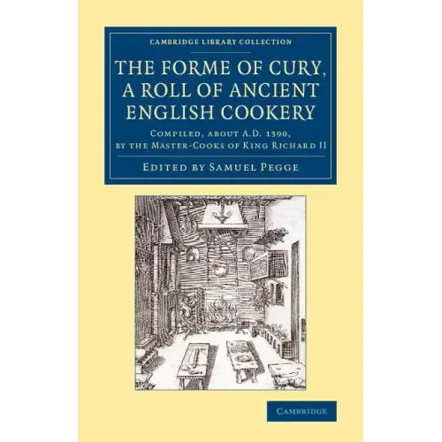 The Forme of Cury, a Roll of Ancient English Cookery
