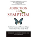 Addiction Is the Symptom: Heal the Cause and Prevent Relapse with 12 Steps That Really Work
