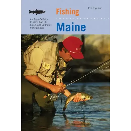 Fishing Maine: An Angler's Guide To More Than 80 Fresh- And Saltwater Fishing Spots