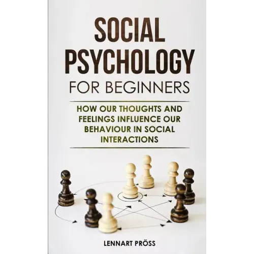 Social Psychology for Beginners: How our thoughts and feelings influence our behaviour in social interactions