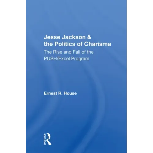 Jesse Jackson And The Politics Of Charisma: The Rise And Fall Of The Push/excel Program