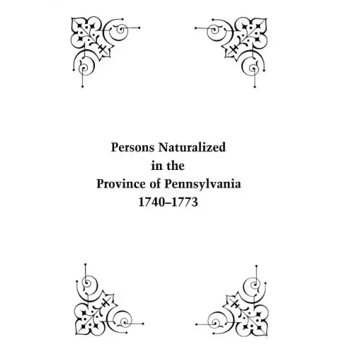 Persons Naturalized in the Province of Pennsylvania, 1740-1773