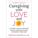 Caregiving with Love and Joy: An Expert's Guide to Providing the Best Alzheimer's Disease and Dementia Home Care