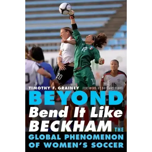 Beyond Bend It Like Beckham: The Global Phenomenon of Women's Soccer