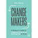 Change Makers: A Woman's Guide to Stepping Up Without Burning Out at Work