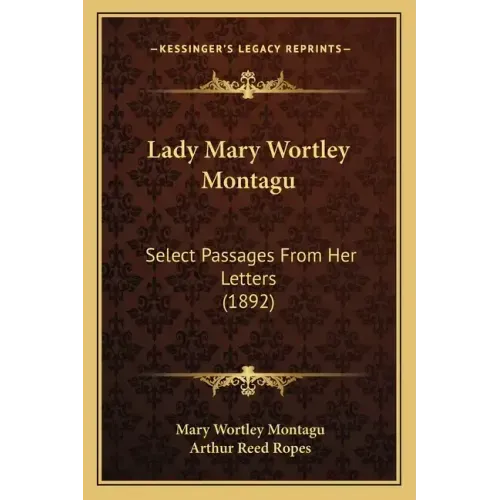 Lady Mary Wortley Montagu: Select Passages From Her Letters (1892)
