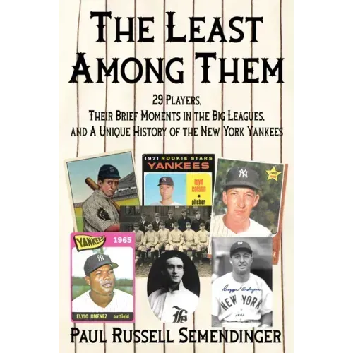 The Least Among Them: 29 Players, Their Brief Moments in the Big Leagues, and a Unique History of the New York Yankees