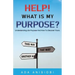 Help! What Is My Purpose?: Understanding Life Purpose and How to Discover Yours