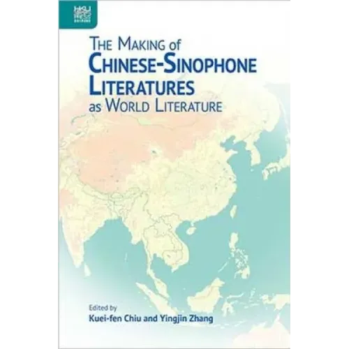 The Making of Chinese-Sinophone Literatures as World Literature