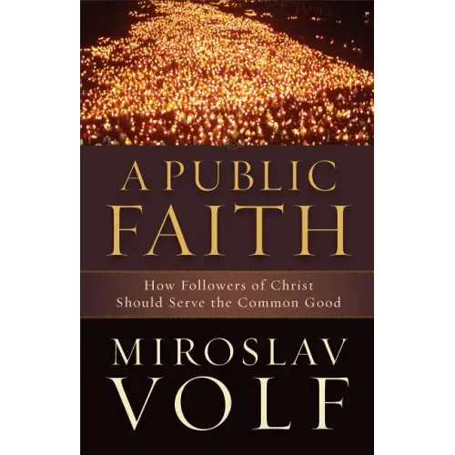 A Public Faith: How Followers of Christ Should Serve the Common Good