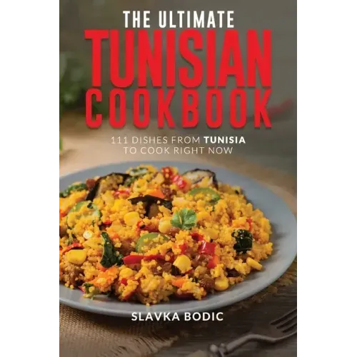 The Ultimate Tunisian Cookbook: 111 Dishes from Tunisia to Cook Right Now