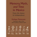 Memory, Myth, and Time in Mexico: From the Aztecs to Independence
