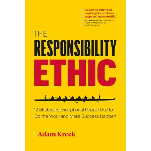 The Responsibility Ethic: 12 Strategies Exceptional People Use to Do the Work and Make Success Happen
