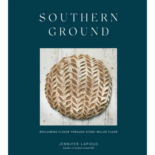 Southern Ground: Reclaiming Flavor Through Stone-Milled Flour [A Baking Book]