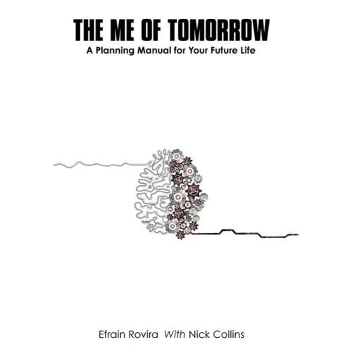 The Me of Tomorrow: A Planning Manual for Your Future Life