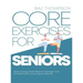 Core Exercises for Seniors: Boost Energy, Build Balance, Strength and Confidence for Active Aging After 60