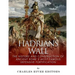 Hadrian's Wall: The History and Construction of Ancient Rome's Most Famous Defensive Fortification