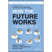 How the Future Works: Leading Flexible Teams to Do the Best Work of Their Lives