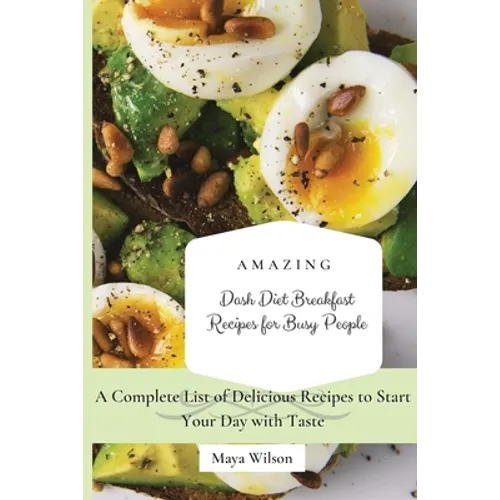 Amazing Dash Diet Breakfast Recipes for Busy People: A Complete List of Delicious Recipes to Start Your Day with Taste