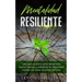 Mentalidad Resiliente: Una guía práctica para desarrollar fuerza interior y enfrentar la adversidad cuando las cosas se ponen difíciles