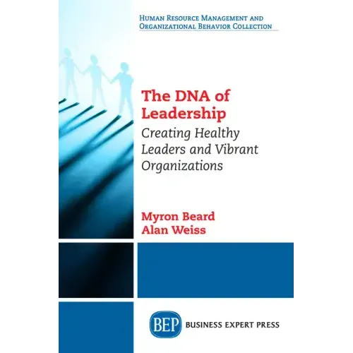 The DNA of Leadership: Creating Healthy Leaders and Vibrant Organizations