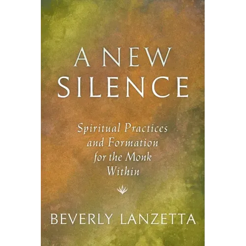 A New Silence: Spiritual Practices and Formation for the Monk Within