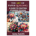 The Art of Paper Quilling: A Guide to Crafting Stunning Designs: A Step-By-Step Journey Into the World of Paper Crafting - From Beginner Basics to Adv