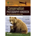 Conservation Photography Handbook: How to Save the World One Photo at a Time