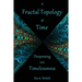 A Fractal Topology of Time: Deepening Into Timelessness
