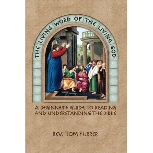 The Living Word of the Living God: A Beginner's Guide to Reading and Understanding the Bible