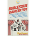 Burlesque Dancer 101: A Professional Burlesque Dancer's Quick Guide on How to Learn, Grow, Perform, and Succeed at the Art of Burlesque Dancing From A