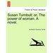 Susan Turnbull; Or, the Power of Woman. a Novel.